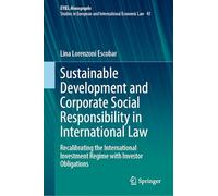 Sustainable Development and Corporate Social Responsibility in International Law: Recalibrating the International Investment Regime With Investor Obligations