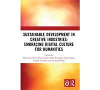 Sustainable Development in Creative Industries Embracing Digital Culture for Humanities Sustainable Development in Creative Industries Embracing Digital Culture for Humanities (Auteur)