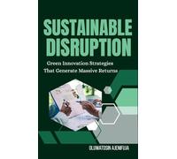 Sustainable Disruption: Green Innovation Strategies That Generate Massive Returns
