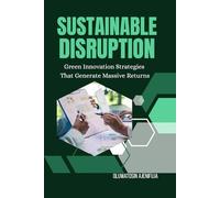 Sustainable Disruption: Green Innovation Strategies That Generate Massive Returns