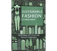 Sustainable Fashion In Urban Areas: Redefining City Style For The Eco-Conscious: Micro Book - B13