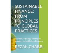 SUSTAINABLE FINANCE: FROM PRINCIPLES TO GLOBAL PRACTICES: How ESG, Strategy, and Impact Intersect in the Modern Economy