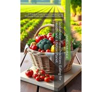 Sustainable Food Practices: Eating for Health and a Better Planet: A Practical Guide to Eco-Friendly Eating, Reducing Waste, and Supporting the Planet