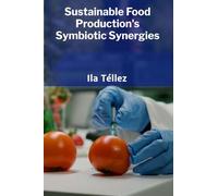 Sustainable Food Production's Symbiotic Synergies: A Handbook For Enhancing Food Safety And Ecological Integrity