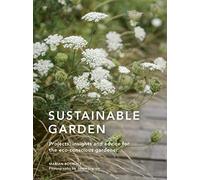 Sustainable Garden: Projects, Insights and Advice for the Eco-conscious Gardener