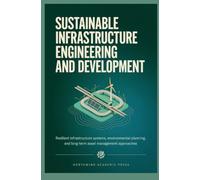 SUSTAINABLE INFRASTRUCTURE ENGINEERING AND DEVELOPMENT: Resilient Infrastructure Systems Environmental Planning and Long Term Asset Management Approaches