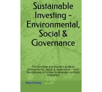 Sustainable Investing - Environmental, Social & Governance: The complete practitioner's guide to Environmental, Social & Governance - from foundational principles to advanced portfolio integration
