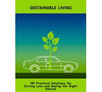 Sustainable Living: 101 Practical Solutions For Driving Less And Buying The Right Vehicle