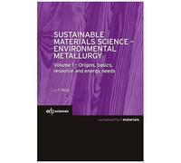 Sustainable Materials Science - Environmental Metallurgy - Volume 1, Origins, Basics, Resource And Energy Needs
