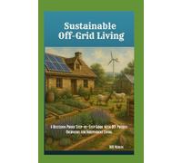Sustainable Off-grid Living:: A Recession Proof Step-by-Step Guide with DIY Project Overviews for Independent Living