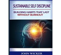 Sustainable Self Discipline: Building Habits That Last Without Burnout