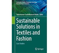 Sustainable Solutions in Textiles and Fashion: Case Studies