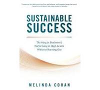 Sustainable Success: Thriving In Business & Performing At High Levels Without Burning Out