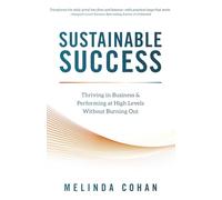 Sustainable Success: Thriving in Business & Performing at High Levels Without Burning Out