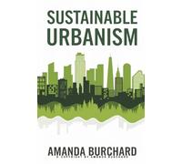 Sustainable Urbanism::: [A New Way to Think About Architecture, Landscapes, Ecosystems, and Urbanism.]