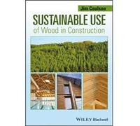 Sustainable Use of Wood in Construction by Coulson & Jim Director and Technical Timber Consultant & Technology for Timber Ltd & Ripon & N. Yorkshire Jim Coulson (Auteur)