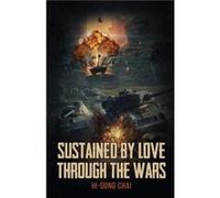 Sustained by Love Through the Wars by HiDong Chai HiDong Chai (Auteur)