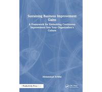 Sustaining Business Improvement Gains: A Framework for Embedding Continuous Improvement into Your Organization's Culture