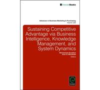 Sustaining Competitive Advantage Via Business Intelligence, Knowledge Management, And System Dynamics