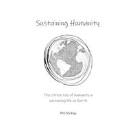 Sustaining Humanity: The critical role of humanity in sustaining life on Earth