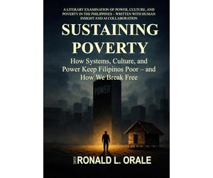 Sustaining Poverty: How Systems, Culture, and Power Keep Filipinos Poor - and How We Break Free