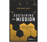 Sustaining the Mission Building a Billion-Dollar Nonprofit Network by Rewriting the Rules of Partnership - Ryan Dewey Smith - Forbes Books - ebook (ePub) - Livre