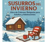 Susurros del Invierno: Libro de Colorear Relajante para Adultos y Adolescentes: 45 escenas invernales únicas para relajarte, reducir el estrés y disfrutar del espíritu navideño.