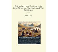 Sutherland and Caithness in Saga-Time; or, The Jarls and The Freskyns