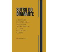 Sutra do Diamante: A Sagrada Escritura da Sabedoria Transcendental, que destrói as ilusões