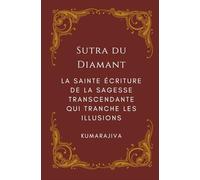 Sutra du Diamant: La Sainte Écriture de la Sagesse Transcendante qui Tranche les Illusions