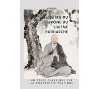 Sutra du Trône du Sixième Patriarche: Un texte classique sur la bouddhéité pratique