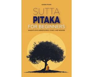 Sutta Pitaka for Beginners: Insights into Mindfulness, Ethics, and Wisdom