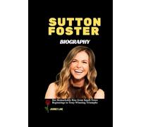 Sutton Foster Biography: Her Remarkable Rise from Small-Town Beginnings to Tony-Winning Triumphs