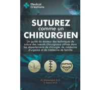 Suturez comme un Chirurgien: Un Guide du Docteur des Techniques de Suture des Nœuds Chirurgicaux utilisés dans les Départements de Chirurgie, de Médecine d'Urgence et de Médecine de Famille