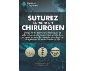 Suturez comme un Chirurgien: Un Guide du Docteur des Techniques de Suture des Nœuds Chirurgicaux utilisés dans les Départements de Chirurgie, de Médecine d'Urgence et de Médecine de Famille