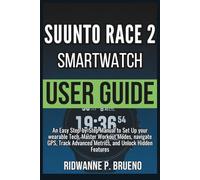 Suunto Race 2 SmartWatch User Guide: An Easy Step-by-Step Manual to Set Up your wearable Tech, Master Workout Modes, Navigate GPS, Track Advanced Metrics, and Unlock Hidden Features