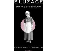 Służące do wszystkiego - Joanna Kuciel-Frydryszak (Literatur, Sachliteratur, Reportage auf Polnisch)