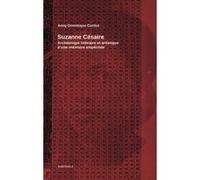 Suzanne cesaire, archeologie litteraire et artistique d'une memoire empechee ANNY-DOMINIQUE CURTI (Auteur)