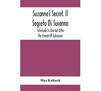 Suzanne's Secret. Il Segreto Di Susanna; Interlude In One Act After The French Of Golisciani