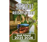 SUZHOU REISEFÜHRER 2025 2026: Praktische Tipps für die Navigation auf Märkten, beim Essen und in Museen