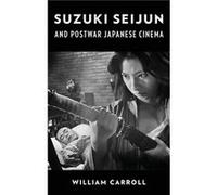 Suzuki Seijun and Postwar Japanese Cinema - William Carroll - Columbia University Press - Livre en Anglais - Hardback William CarrollWilliam Carroll (Auteur)