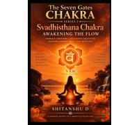 Svadhisthana Chakra : AWAKENING THE FLOW: Book 2 of 7 in The Seven Gates Chakra Series