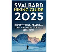 Svalbard Hiking Guide 2025: Expert Trails, Practical Tips, and Arctic Survival Essentials