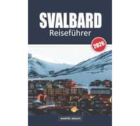 SVALBARD REISEFÜHRER 2026: Spitzbergen: Abenteuer, Tierwelt und Wunder am Rand der Arktis