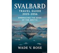 Svalbard Travel Guide 2025-2026: Embracing the Edge of the Arctic