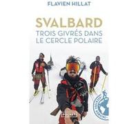 Svalbard, trois givrés dans le cercle polaire Flavien Hillat (Auteur), Eliott Schonfeld (Préface)