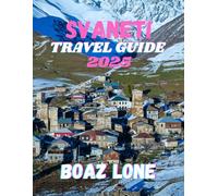 SVANETI TRAVEL GUIDE 2025: A Clear Guide to Seamless Itineraries, Avoiding Tourist Traps, Managing Travel Costs, and Exploring Svaneti with Confidence
