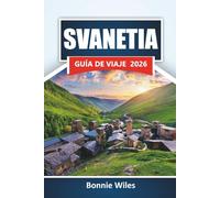 SVANETIA GUÍA DE VIAJE 2026: Descubra los pueblos de montaña de Georgia, las rutas de senderismo, la cocina local y las experiencias culturales que visitan por primera vez