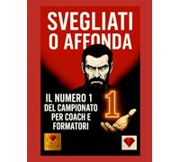 SVEGLIATI O AFFONDA - Il libro numero 1 della maestria per coach e formatori: leadership, disciplina, mentalità vincente e strategie per diventare il numero 1 nel coaching e nel successo professionale
