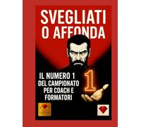 SVEGLIATI O AFFONDA - Il libro numero 1 della maestria per coach e formatori: leadership, disciplina, mentalità vincente e strategie per diventare il numero 1 nel coaching e nel successo professionale